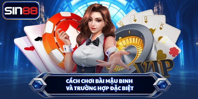 Cách chơi bài Mậu Binh và trường hợp đặc biệt