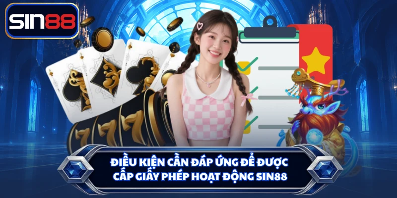 Điều kiện cần đáp ứng để được cấp giấy phép hoạt động SIN88