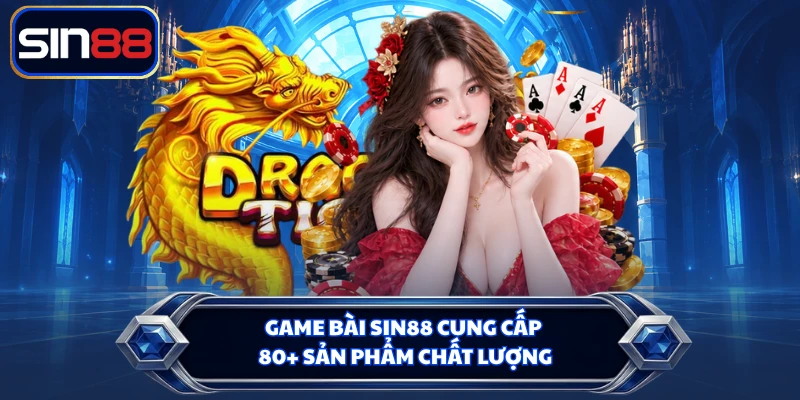 Game bài SIN88 cung cấp 80+ sản phẩm chất lượng
