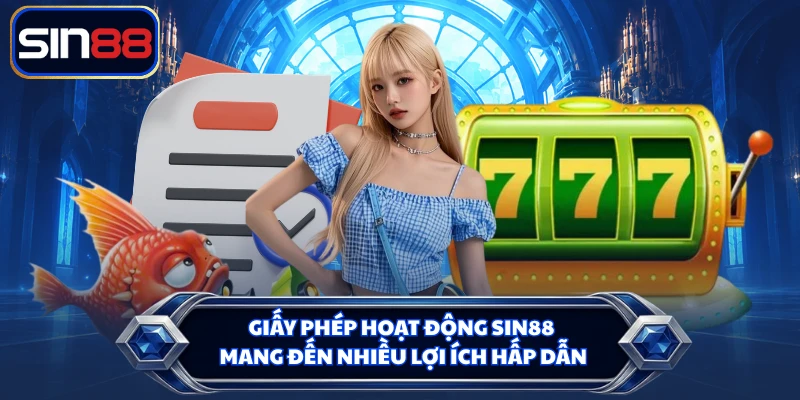 Giấy phép hoạt động SIN88 mang đến nhiều lợi ích hấp dẫn