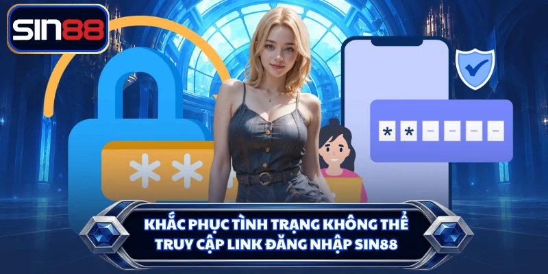 Khắc phục tình trạng không thể truy cập link đăng nhập SIN88