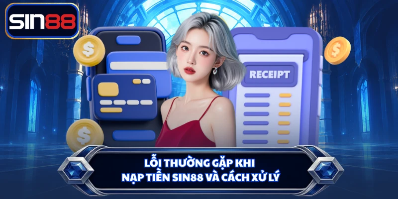 Lỗi thường gặp khi nạp tiền SIN88 và cách xử lý