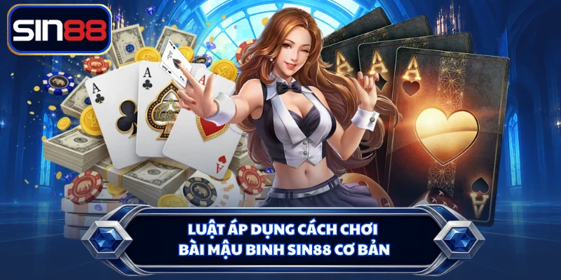 Luật áp dụng cách chơi bài Mậu Binh SIN88 cơ bản