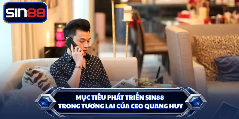 Mục tiêu phát triển SIN88 trong tương lai của CEO Quang Huy