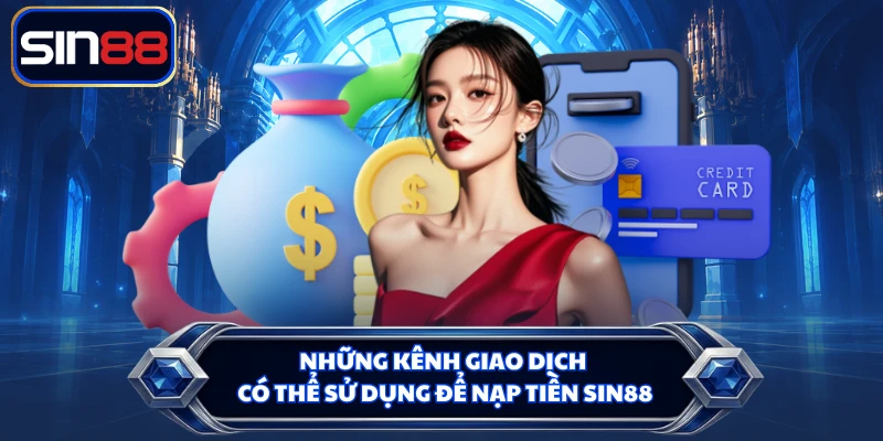 Những kênh giao dịch có thể sử dụng để nạp tiền SIN88
