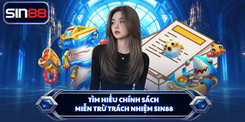 Tìm hiểu chính sách miễn trừ trách nhiệm SIN88
