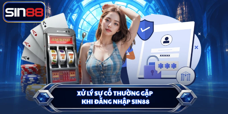 Xử lý sự cố thường gặp khi đăng nhập SIN88